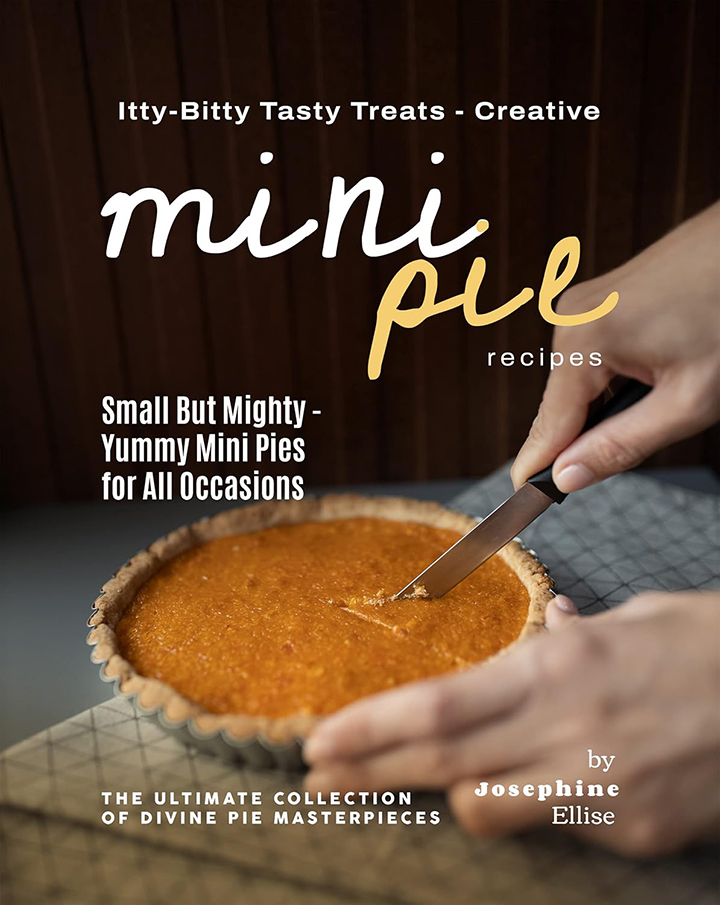 Itty-Bitty Tasty Treats - Creative Mini Pie Recipes