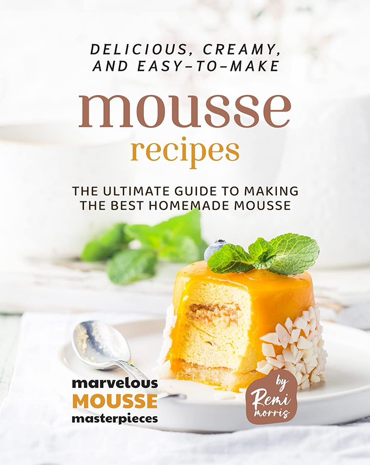 Delicious, Creamy, and Easy-to-Make Mousse Recipes