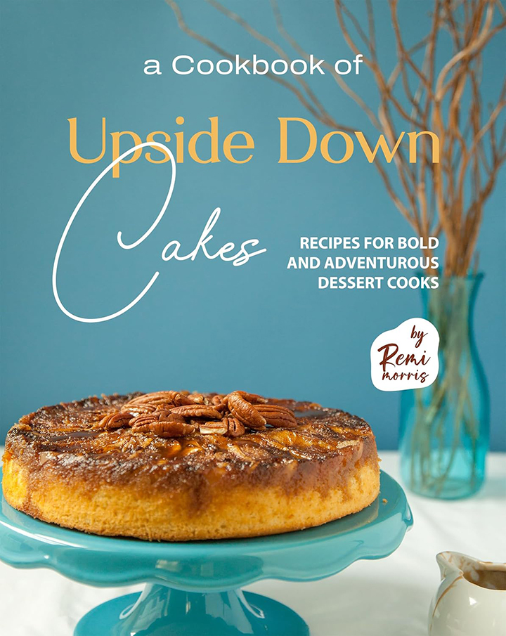 A Cookbook of Upside Down Cakes