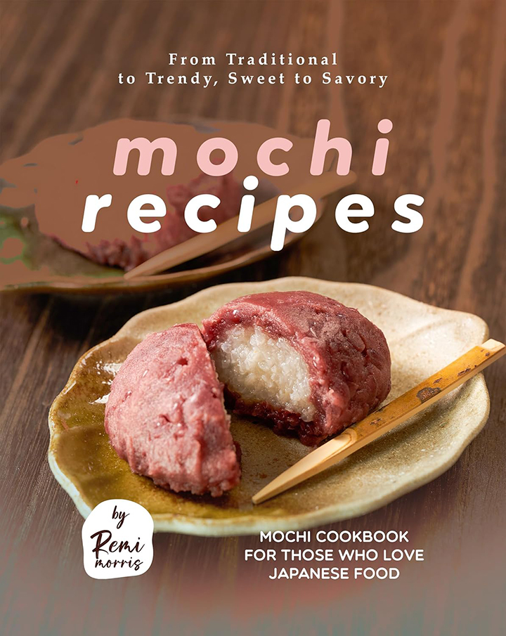 From Traditional to Trendy, Sweet to Savory Mochi Recipes