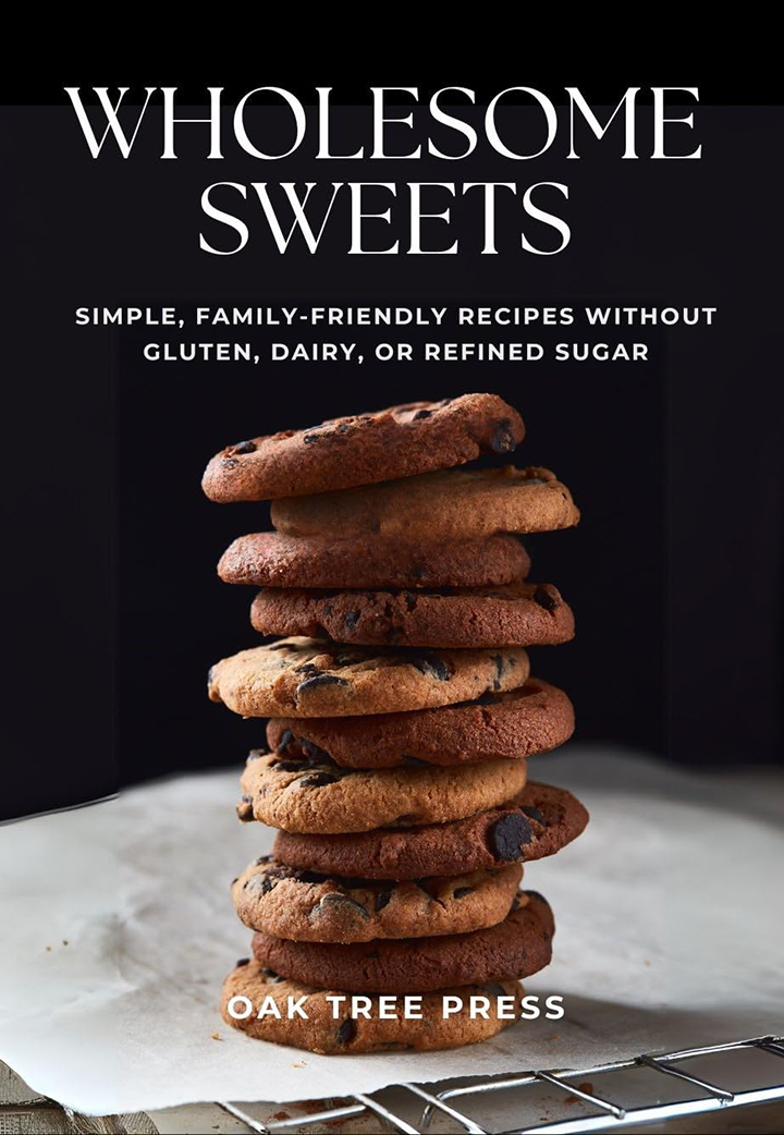 Wholesome Sweets: Simple, Family-Friendly Recipes Without Gluten, Dairy, or Refined Sugar