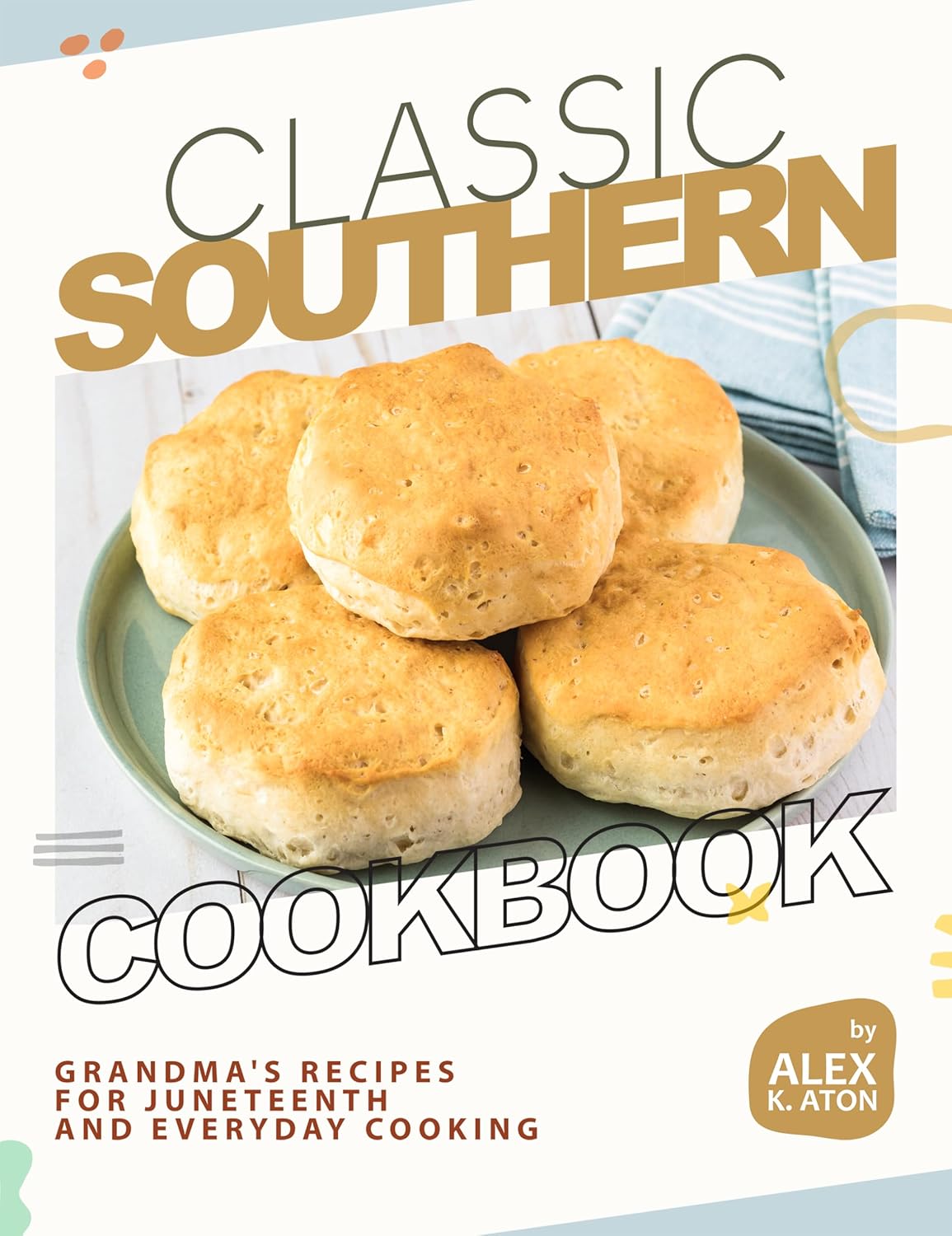 Classic Southern Cookbook: Grandma's Recipes for Juneteenth and Everyday Cooking