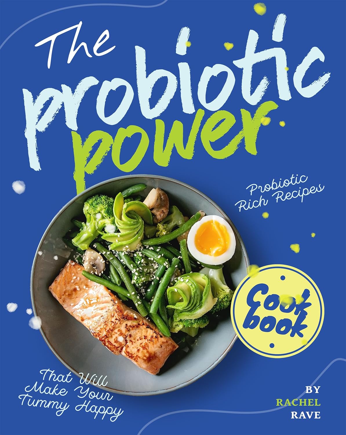 The Probiotic Power Cookbook: Probiotic Rich Recipes That Will Make Your Tummy Happy